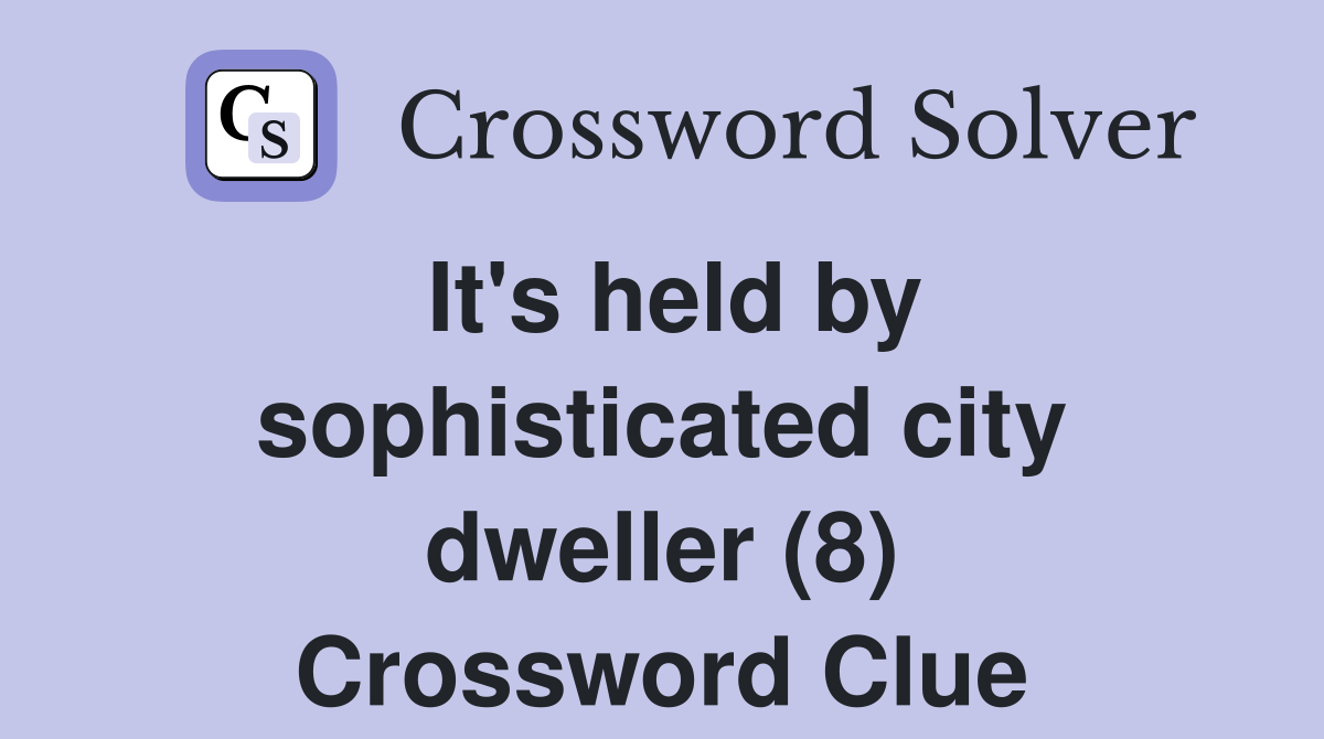 It's held by sophisticated city dweller (8) Crossword Clue Answers